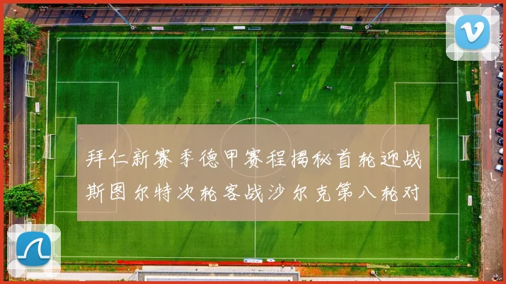拜仁新赛季德甲赛程揭秘首轮迎战斯图尔特次轮客战沙尔克第八轮对决多特蒙德